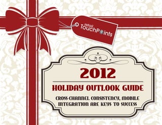 Holiday Outlook Guide
Cross-Channel Consistency, Mobile
 Integration Are Keys To Success
 