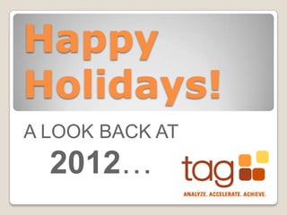 Happy
Holidays!
A LOOK BACK AT
  2012…
 
