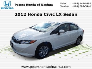 Sales   : (888) 449-0895
Peters Honda of Nashua   Service : (888) 693-5440


2012 Honda Civic LX Sedan




   www.petershondaofnashua.com
 