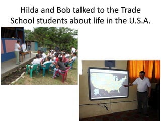 Hilda and Bob talked to the Trade
School students about life in the U.S.A.
 
