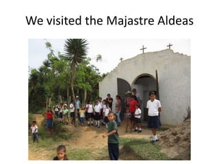 We visited the Majastre Aldeas
 