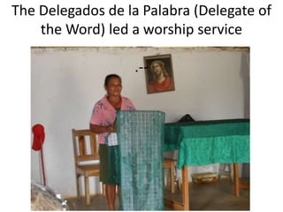 The Delegados de la Palabra (Delegate of
    the Word) led a worship service

                  .--
 