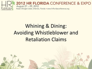 Whining & Dining:
Avoiding Whistleblower and
     Retaliation Claims
 