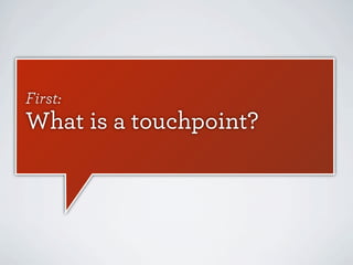 First:

What is a touchpoint?

 
