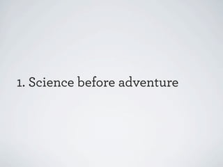 1. Science before adventure

 