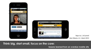 Think Big, Start Small, Focus on the Core: Lessons Learned from an Overdue Mobile Site