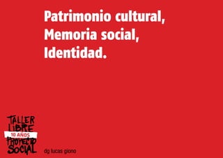 Patrimonio cultural, 
Memoria social, 
Identidad. 
dg lucas giono 
 