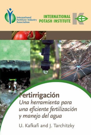INTERNATIONAL
POTASH INSTITUTE
Fertirrigación
Una
herramienta
para
una
eficiente
fertilización
y
manejo
del
agua
 