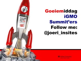 Goeiemiddag
         iGMO
  Summit’ers
   Follow me:
@joeri_insites
 