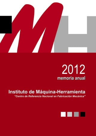 2012
                                   memoria anual

Instituto de Máquina-Herramienta
  “Centro de Referencia Nacional en Fabricación Mecánica”
 