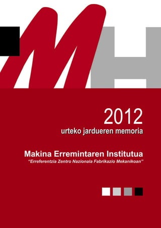 2012

urteko jardueren memoria
Makina Erremintaren Institutua
“Erreferentzia Zentro Nazionala Fabrikazio Mekanikoan”

 