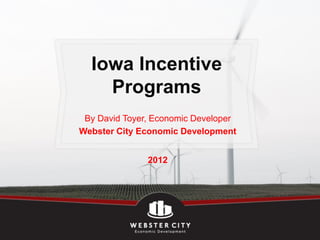 Iowa Incentive
    Programs
 By David Toyer, Economic Developer
Webster City Economic Development


               2012
 