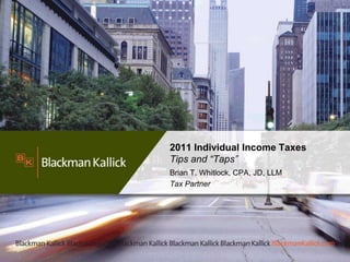 2011 Individual Income Taxes
Tips and “Taps”
Brian T. Whitlock, CPA, JD, LLM
Tax Partner




                                  1
 