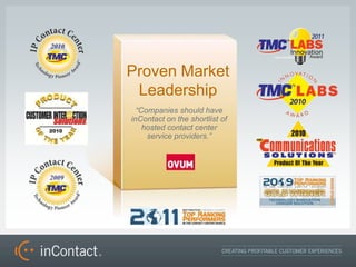 Proven Market
 Leadership
  Companies should have
inContact on the shortlist of
    hosted contact center
     service providers.
 