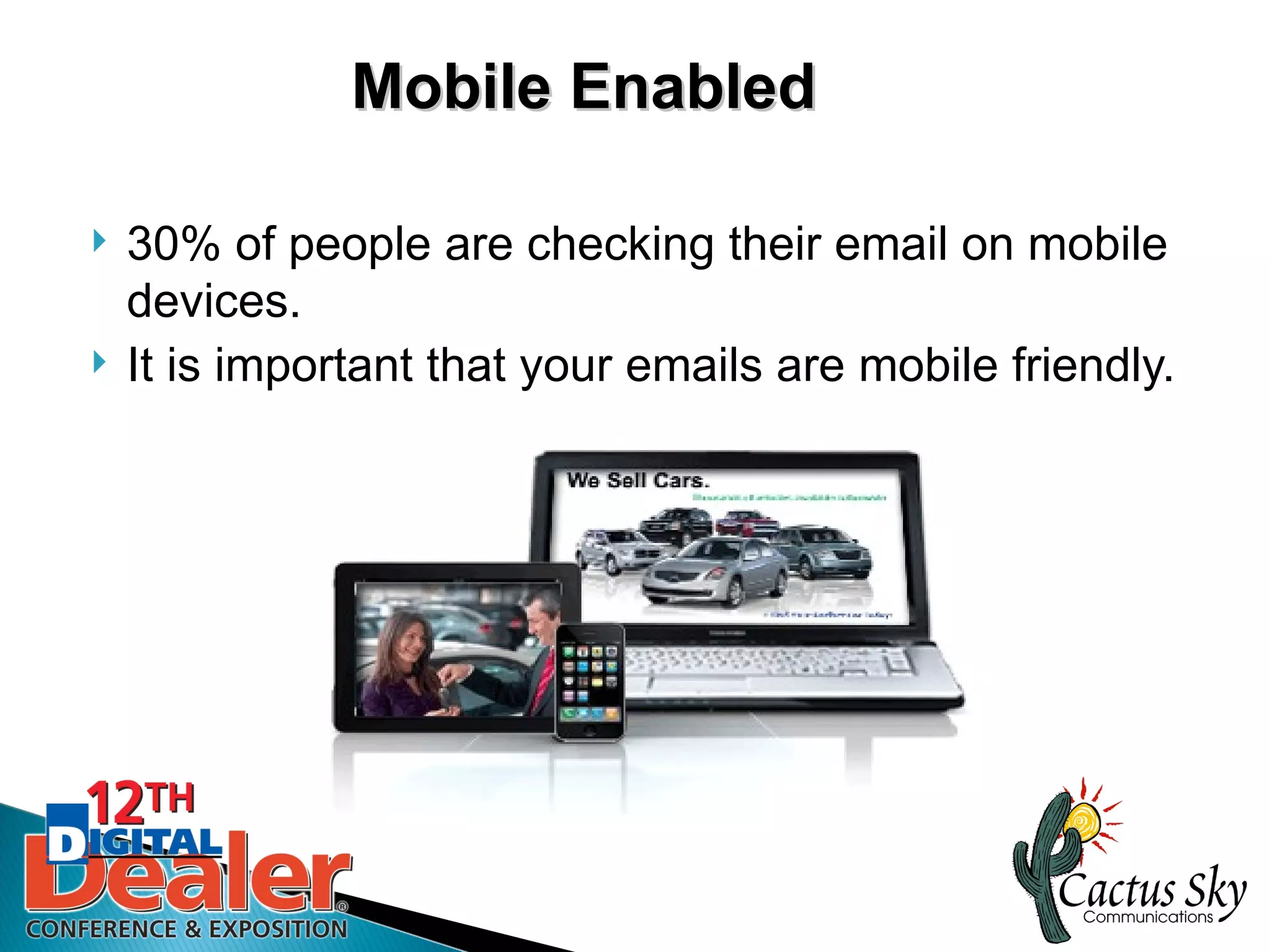 Mobile Enabled

   30% of people are checking their email on mobile
    devices.
   It is important that your emails are mobile friendly.
 