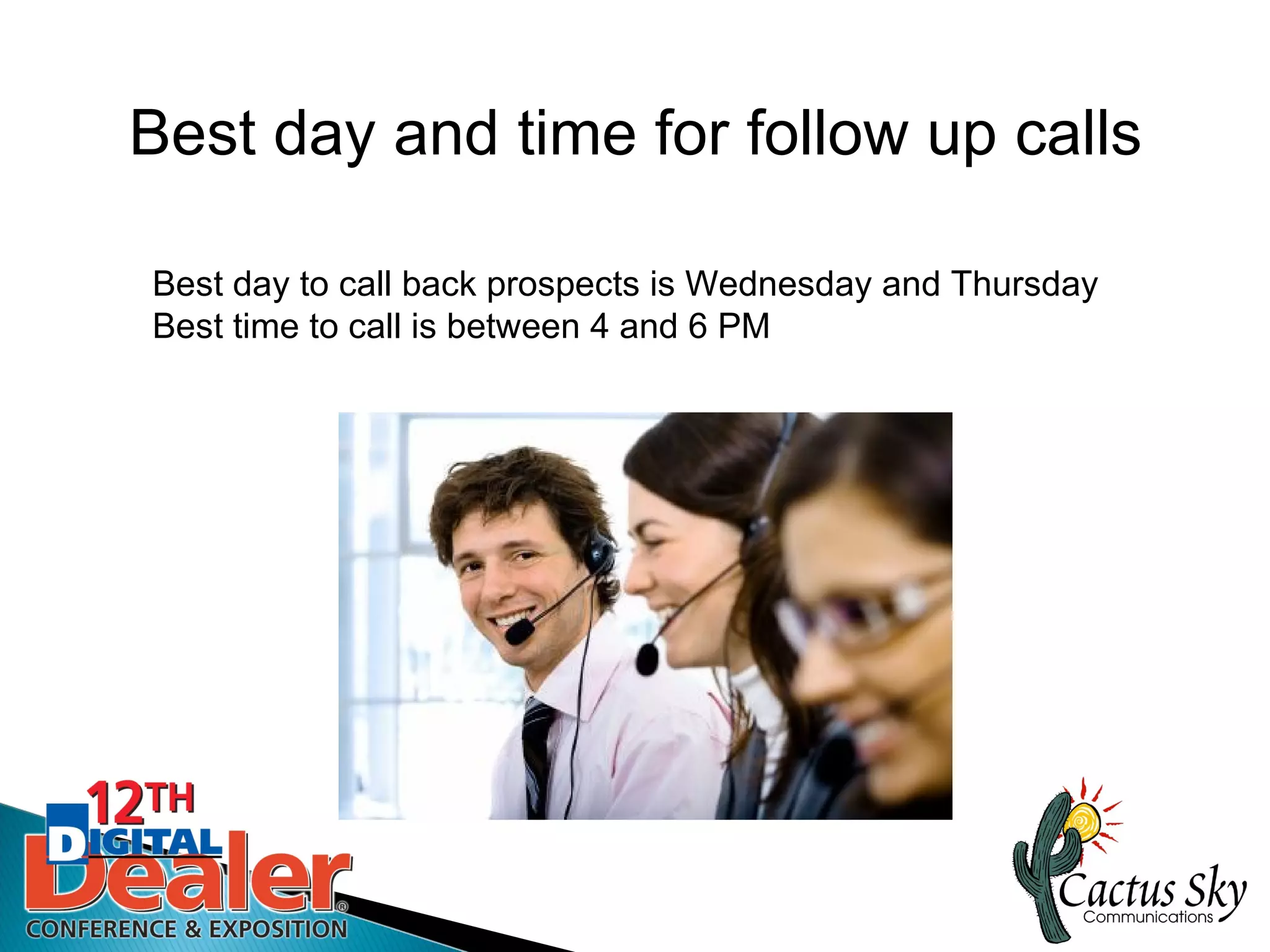 Best day and time for follow up calls

Best day to call back prospects is Wednesday and Thursday
Best time to call is between 4 and 6 PM
 