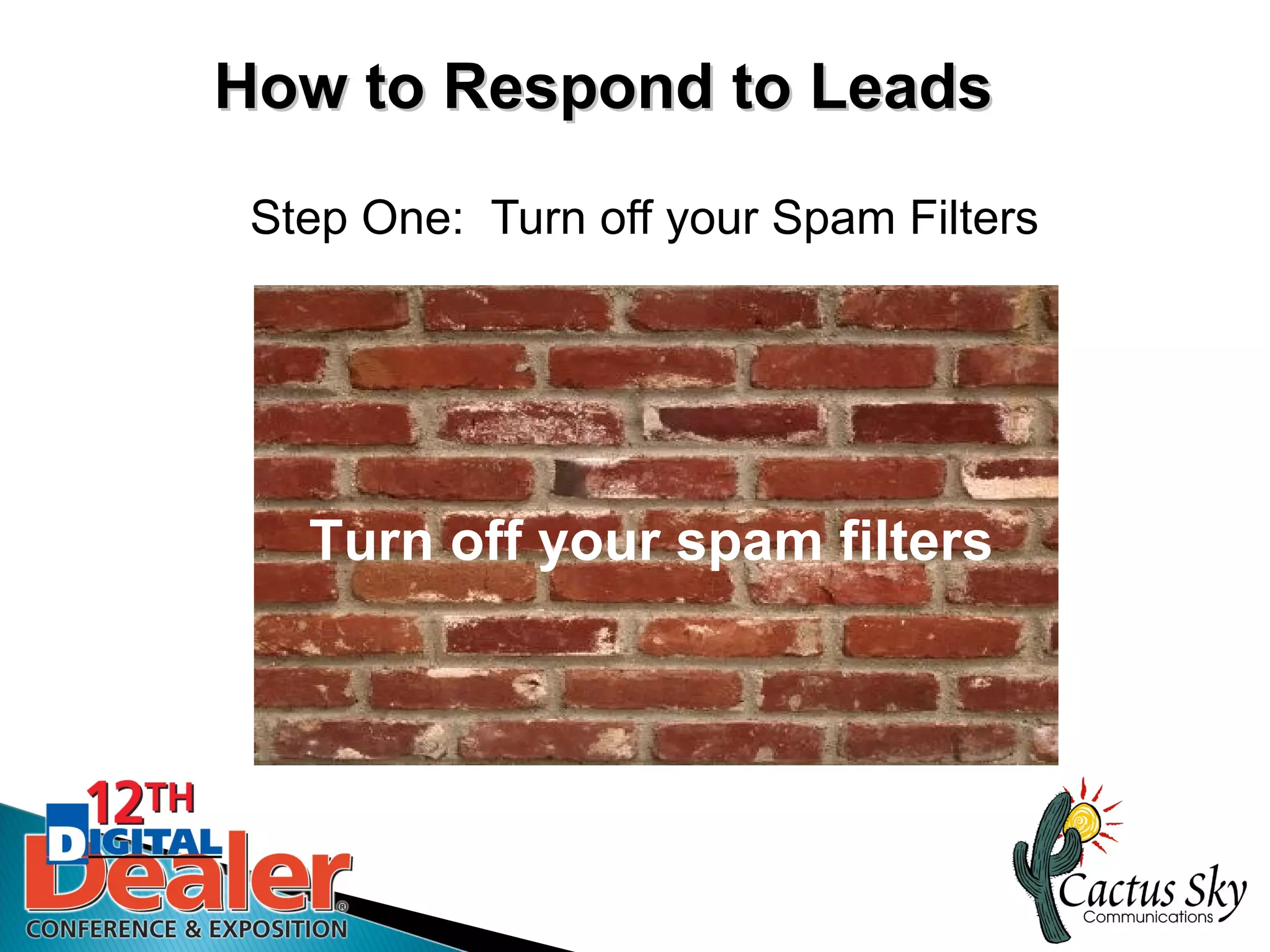 How to Respond to Leads
 Step One: Turn off your Spam Filters




   Turn off your spam filters
 