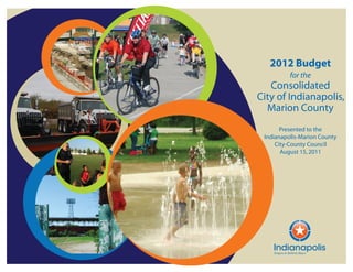 2012 Budget
          for the
   Consolidated
City of Indianapolis,
  Marion County
       Presented to the
 Indianapolis-Marion County
     City-County Council
       August 15, 2011
 