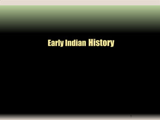 Early Indian History




                       1
 