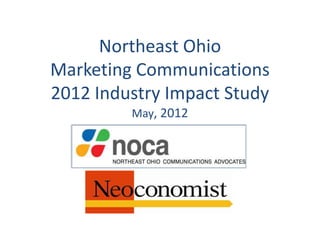 Northeast Ohio
Marketing Communications
2012 Industry Impact Study
         May, 2012
 