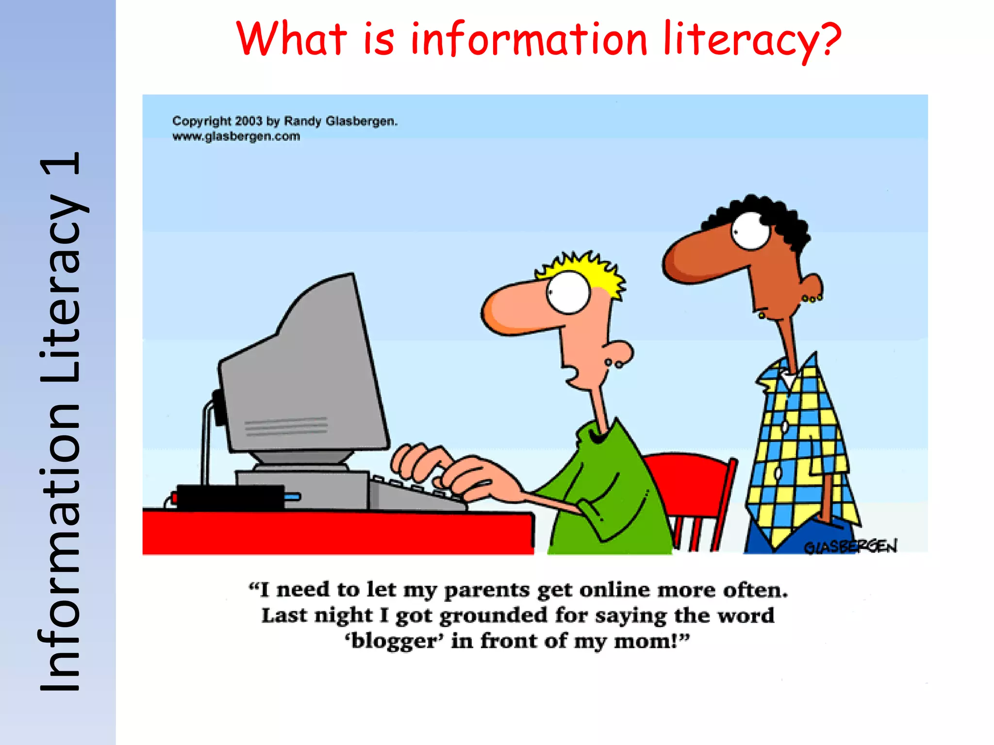 Information Literacy 1 What is information literacy? 