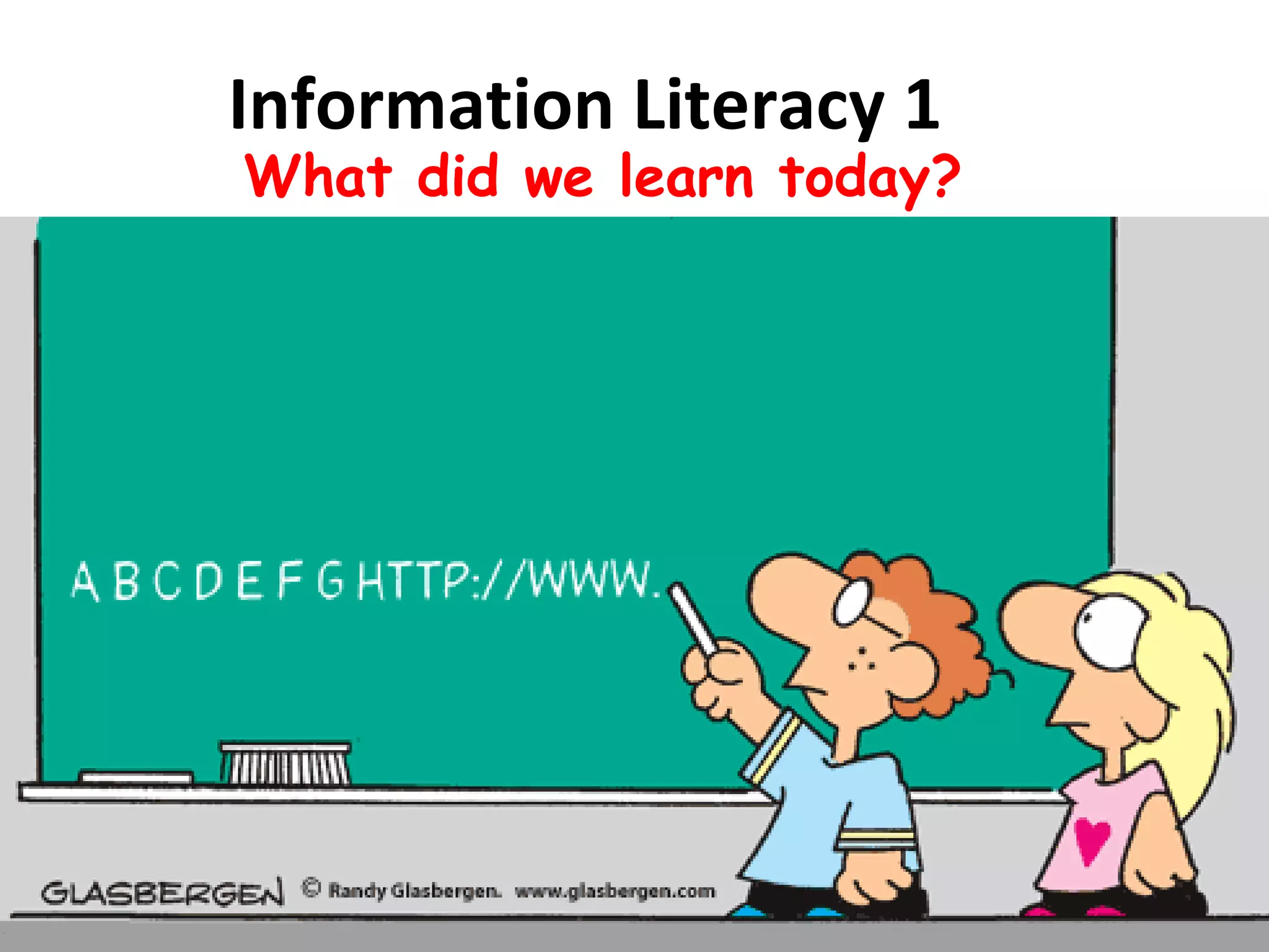 Information Literacy 1  What did we learn today? 