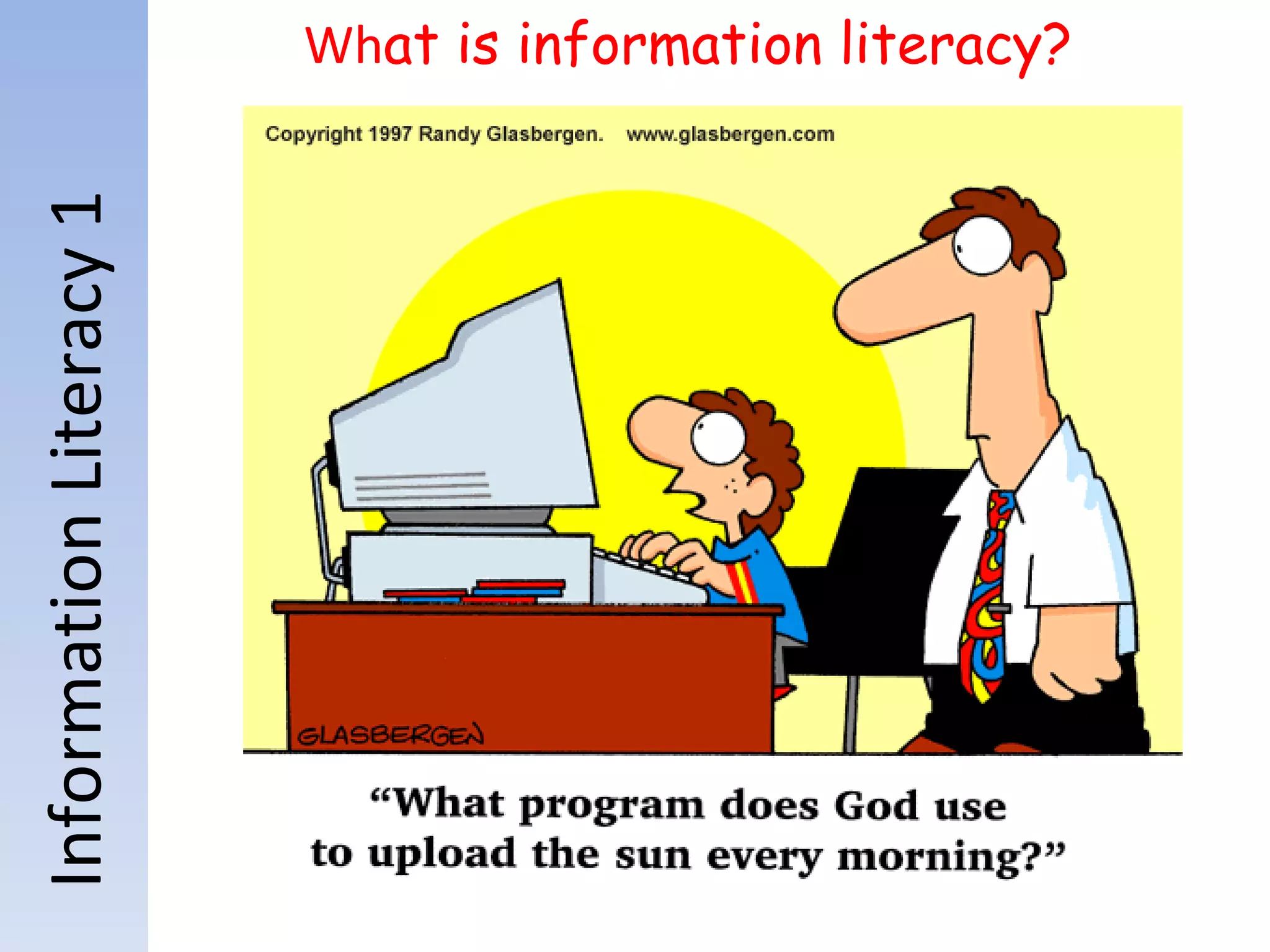 Information Literacy 1 What is information literacy? Wh at is information literacy? 