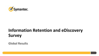 Information Retention and eDiscovery
Survey
Global Results
 