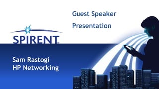 Guest Speaker
                Presentation




Sam Rastogi
HP Networking
 