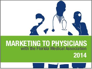 MARKETING TO PHYSICIANS with the Florida Medical Association 
2014 
 