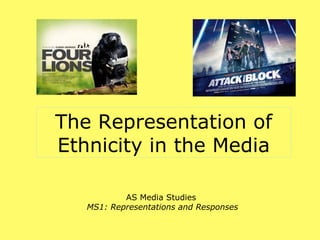The Representation of
Ethnicity in the Media

           AS Media Studies
   MS1: Representations and Responses
 