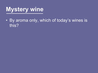 Mystery wine
• By aroma only, which of today’s wines is
  this?
 