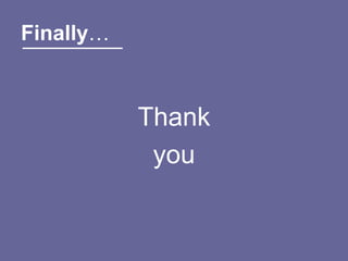 Finally…



           Thank
            you
 