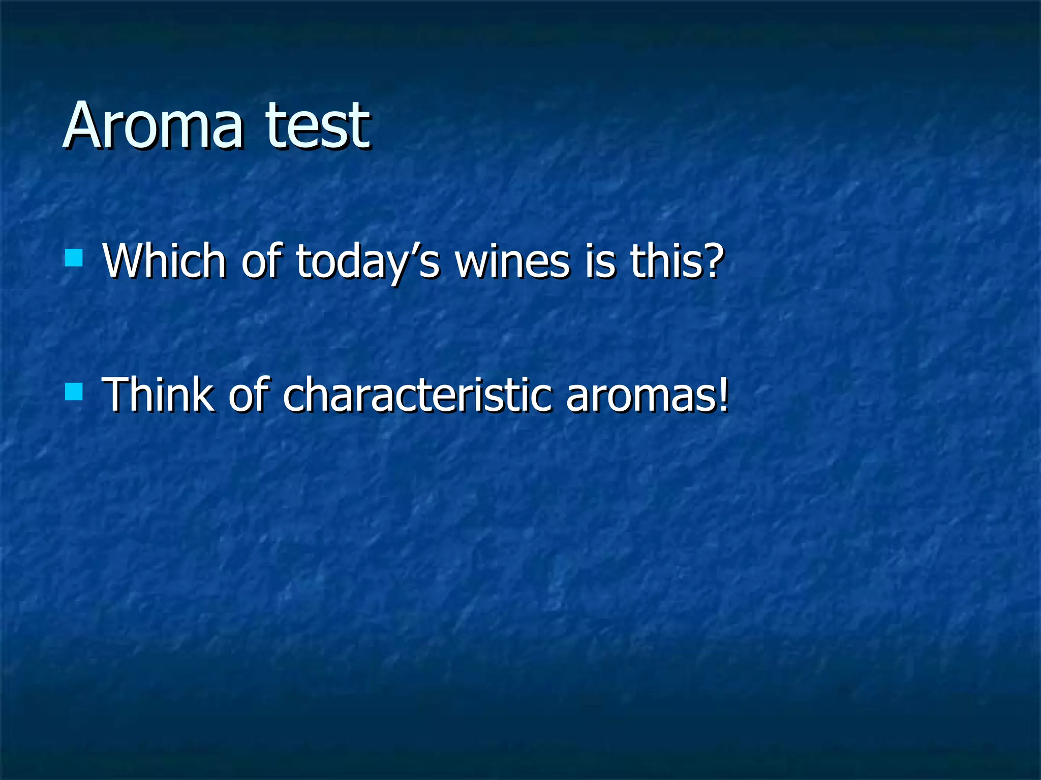 Aroma test
   Which of today’s wines is this?

   Think of characteristic aromas!
 