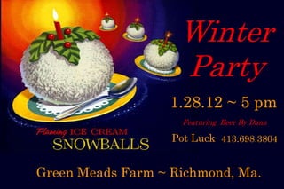 Winter
                    Party
                   1.28.12 ~ 5 pm
                     Featuring Beer By Dana

                   Pot Luck 413.698.3804


Green Meads Farm ~ Richmond, Ma.
 