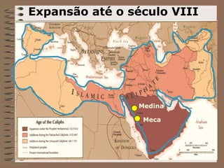 Expansão até o século VIII




                Medina

                 Meca
 