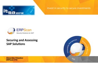 Invest	
  in	
  security	
  
to	
  secure	
  investments	
  
Securing	
  and	
  Assessing	
  	
  
SAP	
  Solu1ons	
  
Alexander	
  Polyakov	
  	
  
ERPScan	
  CTO	
  	
  
 