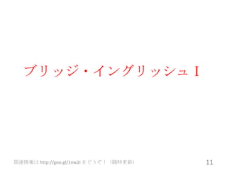 ブリッジ・イングリッシュⅠ




関連情報は http://goo.gl/1nw2i をどうぞ！（随時更新）   11
 