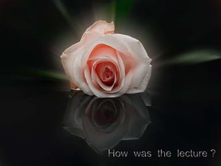 How  was  the  lecture ? 