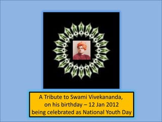 A Tribute to Swami Vivekananda,
     on his birthday – 12 Jan 2012
being celebrated as National Youth Day
 