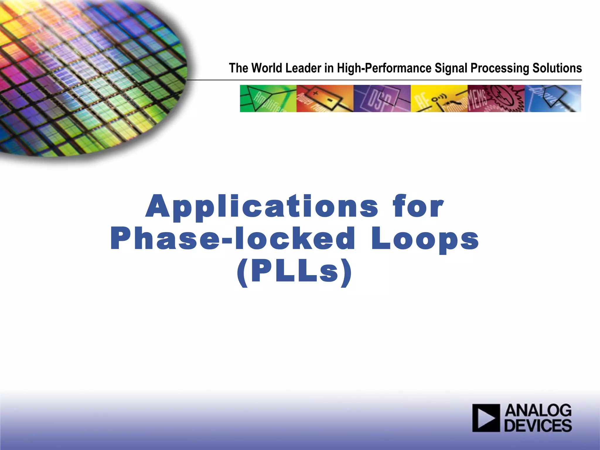 The World Leader in High-Performance Signal Processing Solutions




  Applications for
Phase-locked Loops
       (PLLs)
 