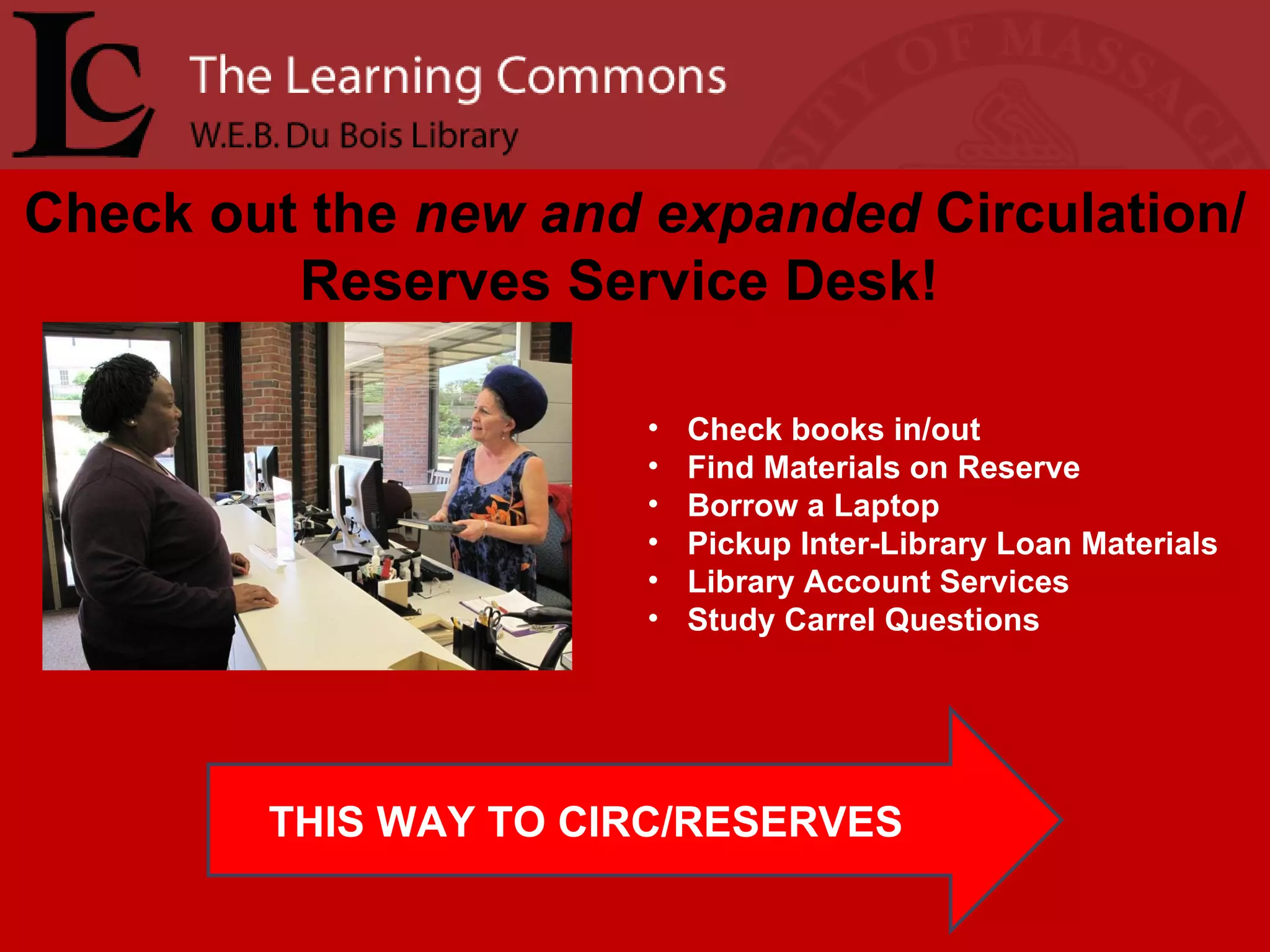 Check out the  new and expanded  Circulation/Reserves Service Desk!  Check books in/out Find Materials on Reserve Borrow a Laptop Pickup Inter-Library Loan Materials Library Account Services Study Carrel Questions THIS WAY TO CIRC/RESERVES 