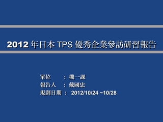 2012 年日本 TPS 優秀企業參訪研習報告


     單位  ： 機一課
     報告人 ： 戴國忠
     規劃日期 ： 2012/10/24 ~10/28
 