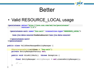 Better
• Valid RESOURCE_LOCAL usage
 