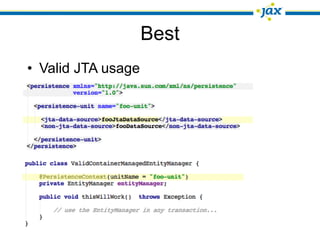 Best
• Valid JTA usage
 