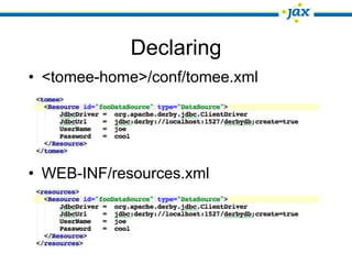 Declaring
• <tomee-home>/conf/tomee.xml




• WEB-INF/resources.xml
 