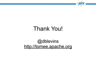Thank You!

        @dblevins
http://tomee.apache.org
 