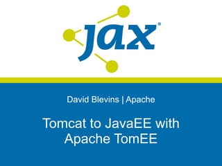 David Blevins | Apache

Tomcat to JavaEE with
   Apache TomEE
 