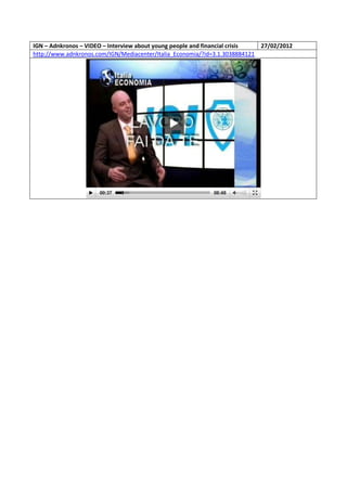IGN – Adnkronos – VIDEO – Interview about young people and financial crisis 27/02/2012
http://www.adnkronos.com/IGN/Mediacenter/Italia_Economia/?id=3.1.3038884121
 