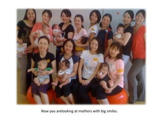 Now you arelooking at mothers with big smiles.
 